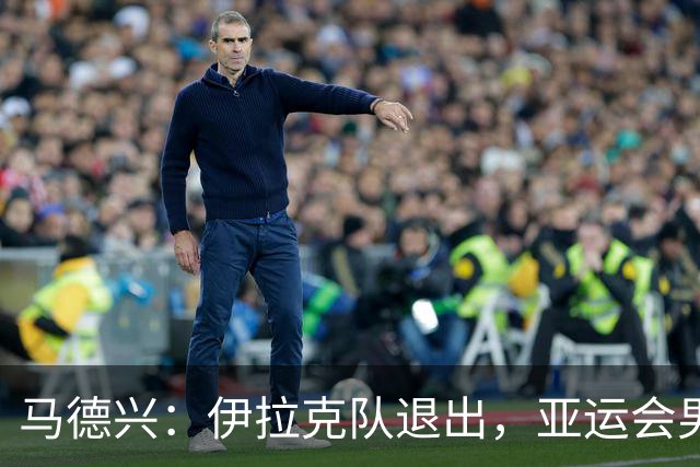 马德兴：伊拉克队退出，亚运会男足15队参赛